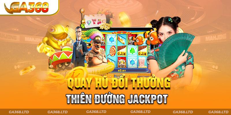 Quay hũ đổi thưởng - Thiên đường jackpot